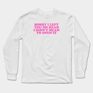 Sorry I Left You On Read Shirt, Y2K Clothing, Dank Meme Quote Shirt Out of Pocket Humor T-shirt Funny Saying Long Sleeve T-Shirt